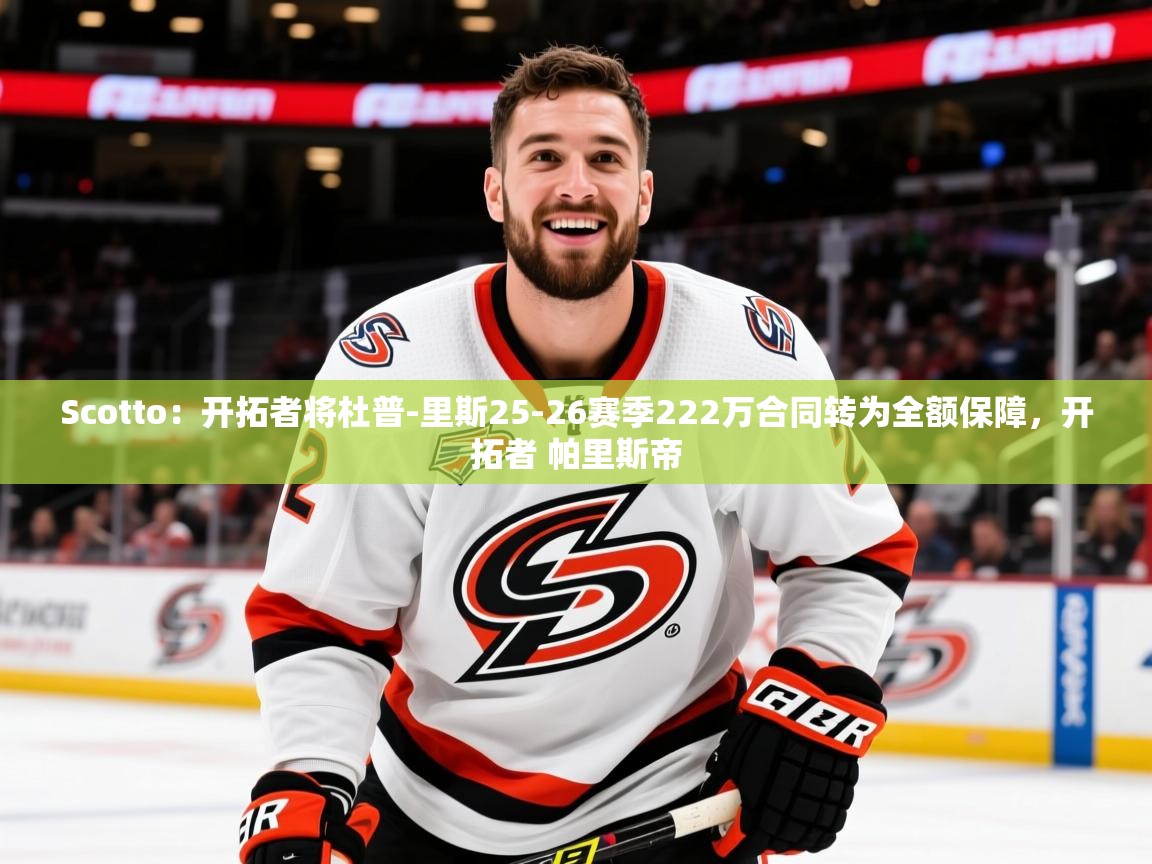 2025开运体育在线Scotto:开拓者将杜普-里斯25-26赛季222万合同转为全额保障,开拓者 帕里斯帝 第4张