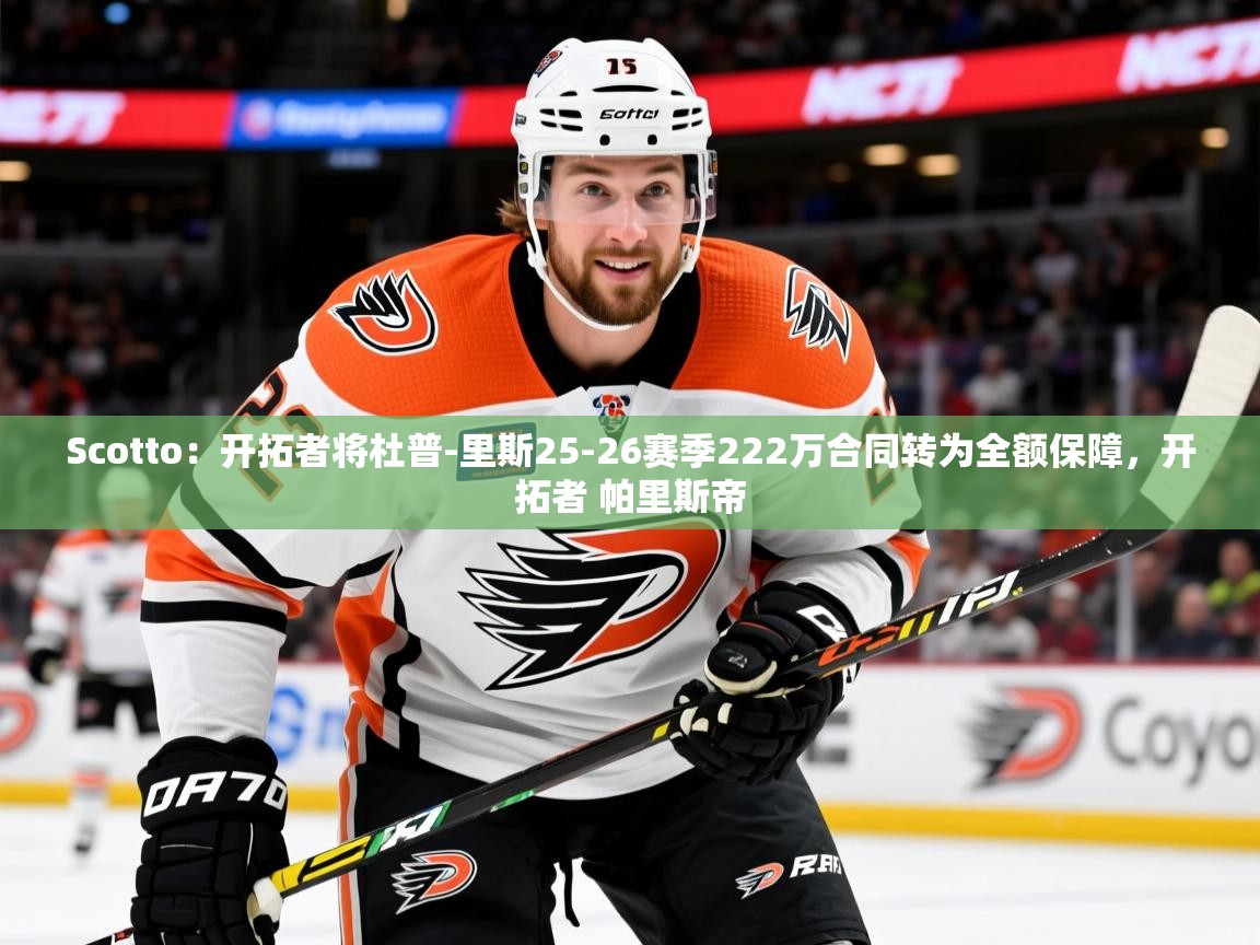 2025开运体育在线Scotto:开拓者将杜普-里斯25-26赛季222万合同转为全额保障,开拓者 帕里斯帝 第2张