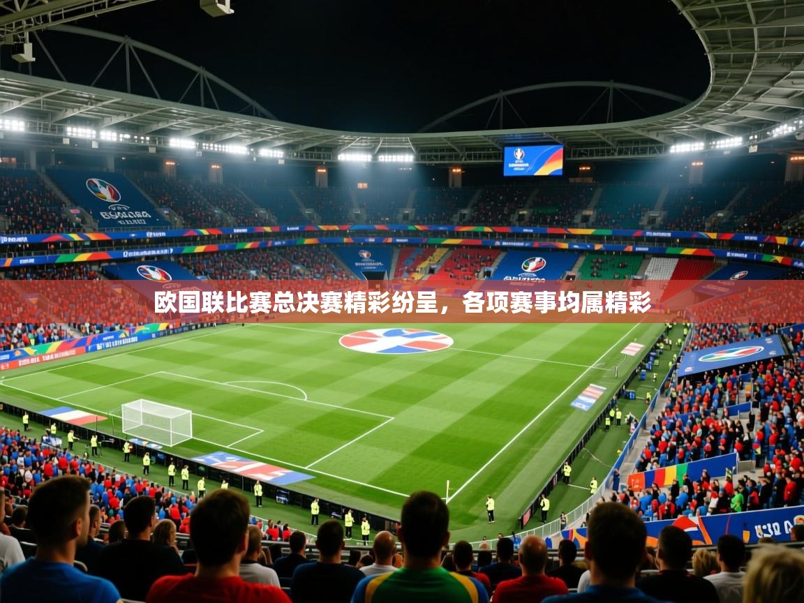 2026开云体育入口欧国联比赛总决赛精彩纷呈，各项赛事均属精彩  第2张