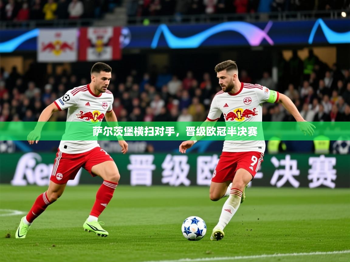 2026开云体育入口手机版萨尔茨堡横扫对手，晋级欧冠半决赛  第1张