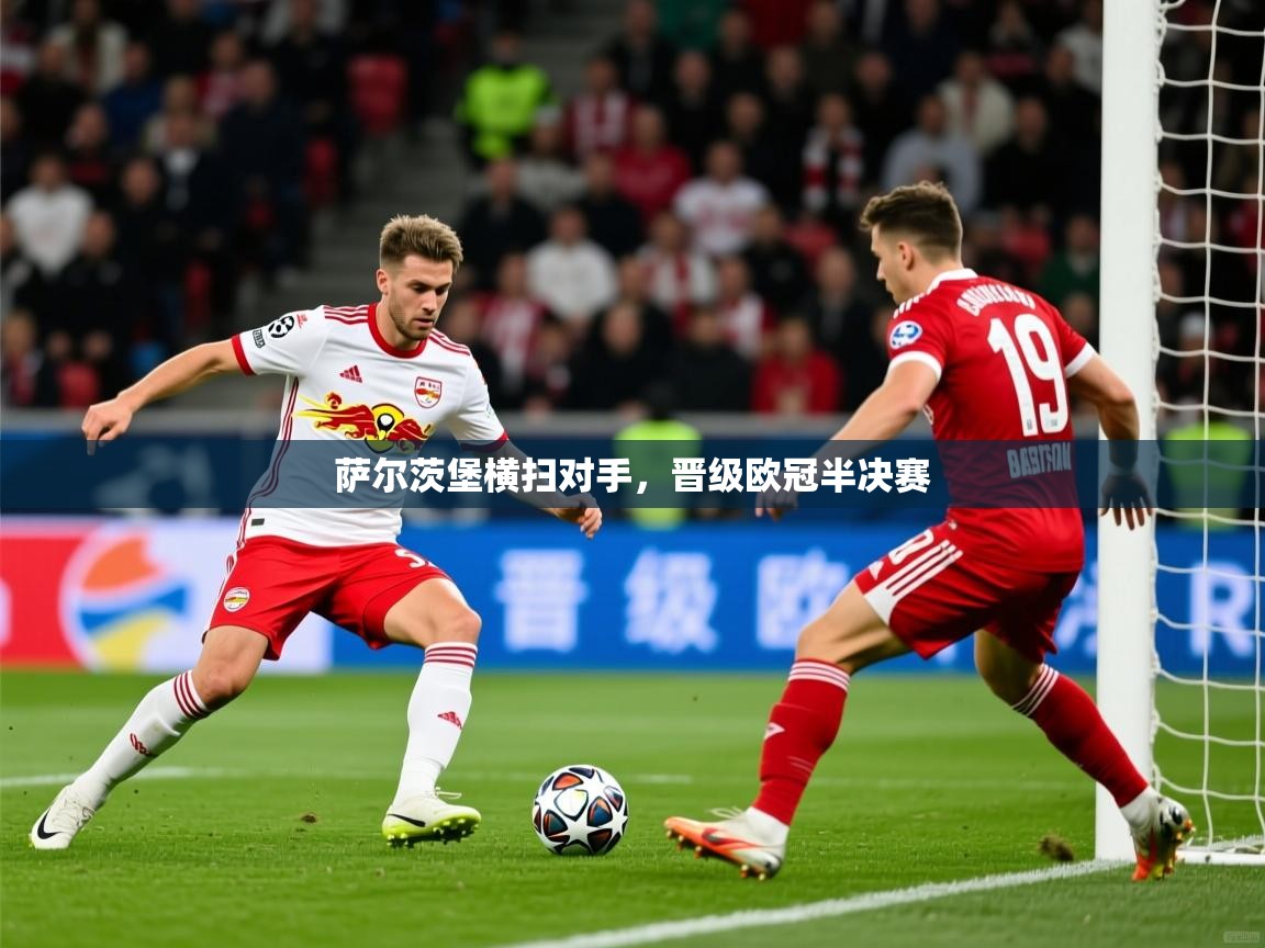 2026开云体育入口手机版萨尔茨堡横扫对手，晋级欧冠半决赛  第3张